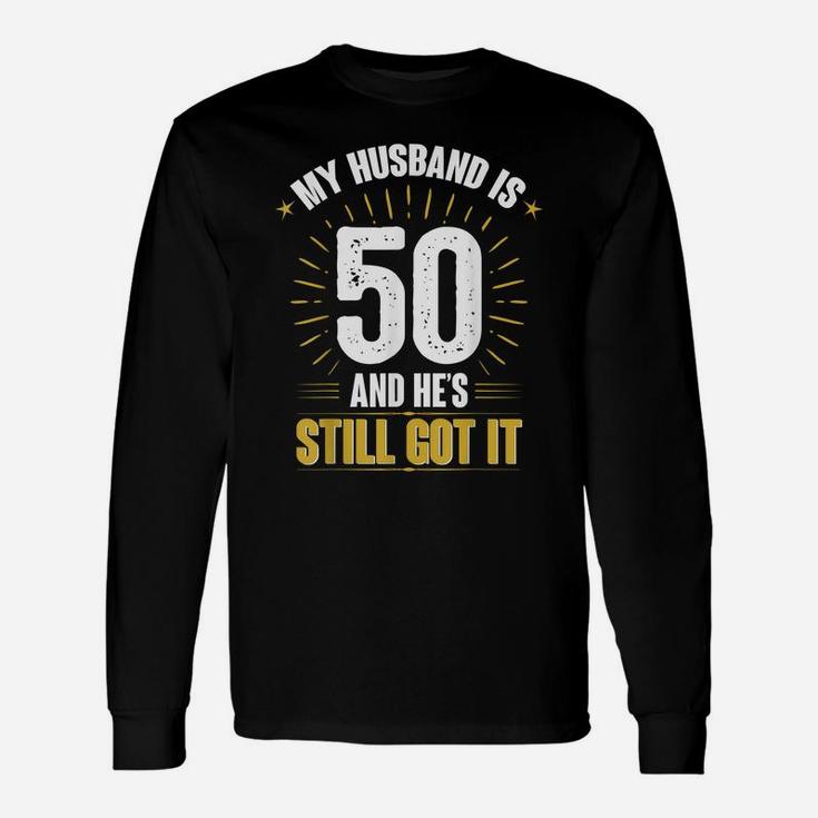 My Husband Is 50 And He's Still Got It Husband's 50Th Shirt Unisex Long Sleeve