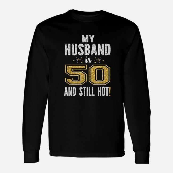 My Husband Is 50 And Still Hot 50Th Birthday Unisex Long Sleeve