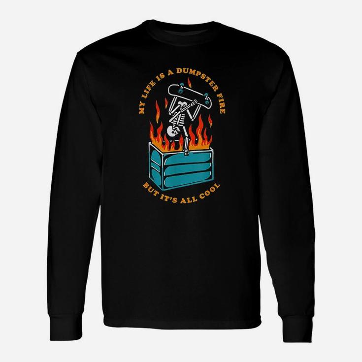 My Life Is A Dumpster Fire But It Is All Cool Unisex Long Sleeve