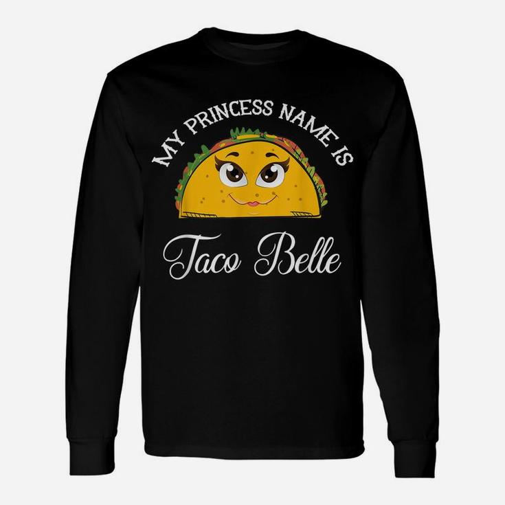 My Princess Name Is Taco Belle - Funny Pun Cinco De Mayo Unisex Long Sleeve