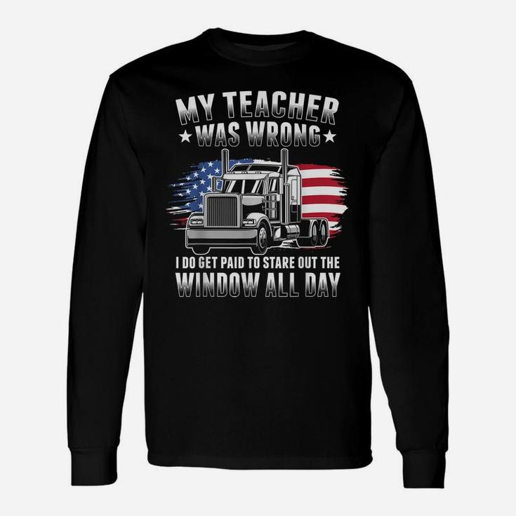 My Teacher Was Wrong Funny Trucker Gift Truck Driver Unisex Long Sleeve