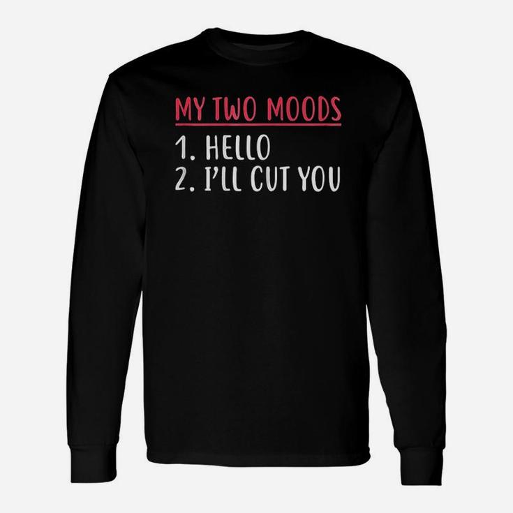 My Two Moods Hello I Will Cut You Unisex Long Sleeve