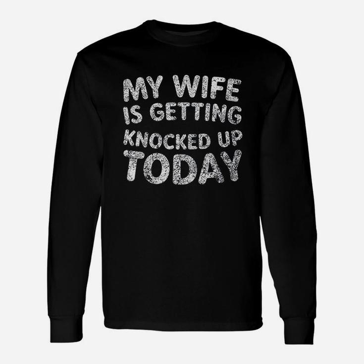 My Wife Is Getting Knocked Up Today Unisex Long Sleeve