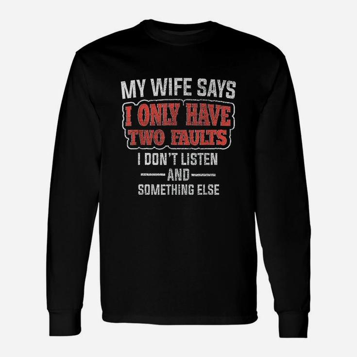 My Wife Says I Only Have Two Faults Funny Husband Gift Unisex Long Sleeve