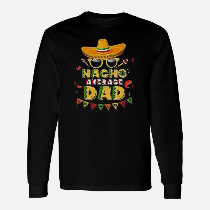Nacho Average Dad Cinco De Mayo New Daddy To Be Unisex Long Sleeve