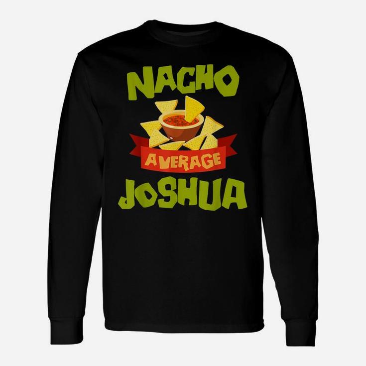 Nacho Average Joshua Funny Birthday Personalized Name Gift Unisex Long Sleeve