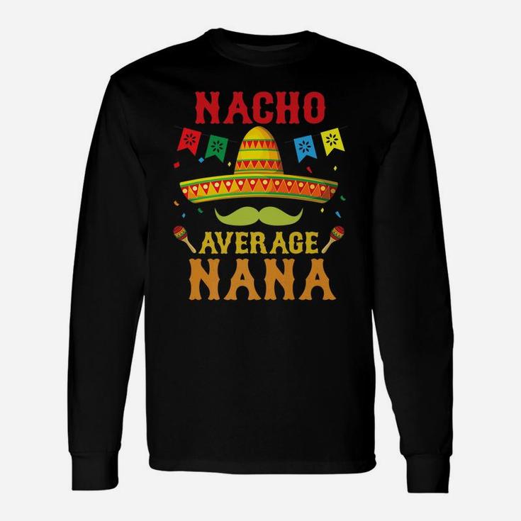 Nacho Average Nana Cinco De Mayo Matching Family Funny Gift Unisex Long Sleeve