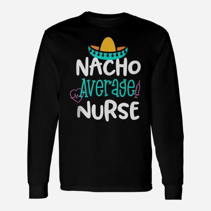 Nacho Average Nurse Funny Party Gift Rn Lvn Saying Unisex Long Sleeve