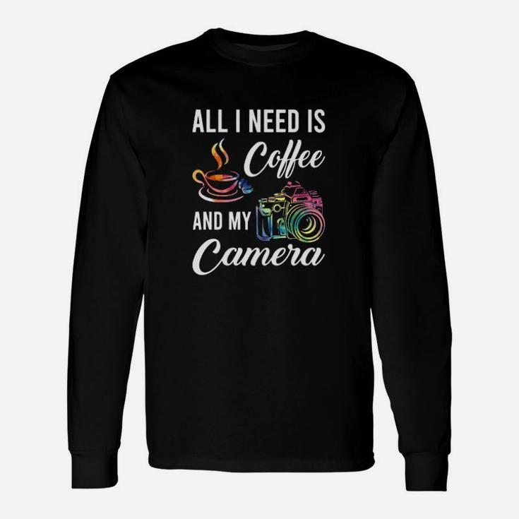 All I Need Is Coffee And My Camera Long Sleeve T-Shirt