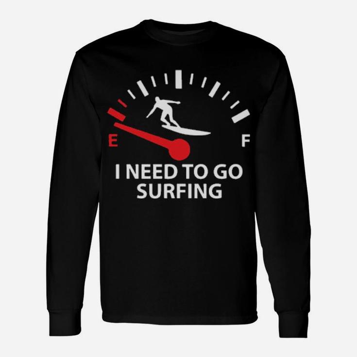 I Need To Go Surfing Long Sleeve T-Shirt