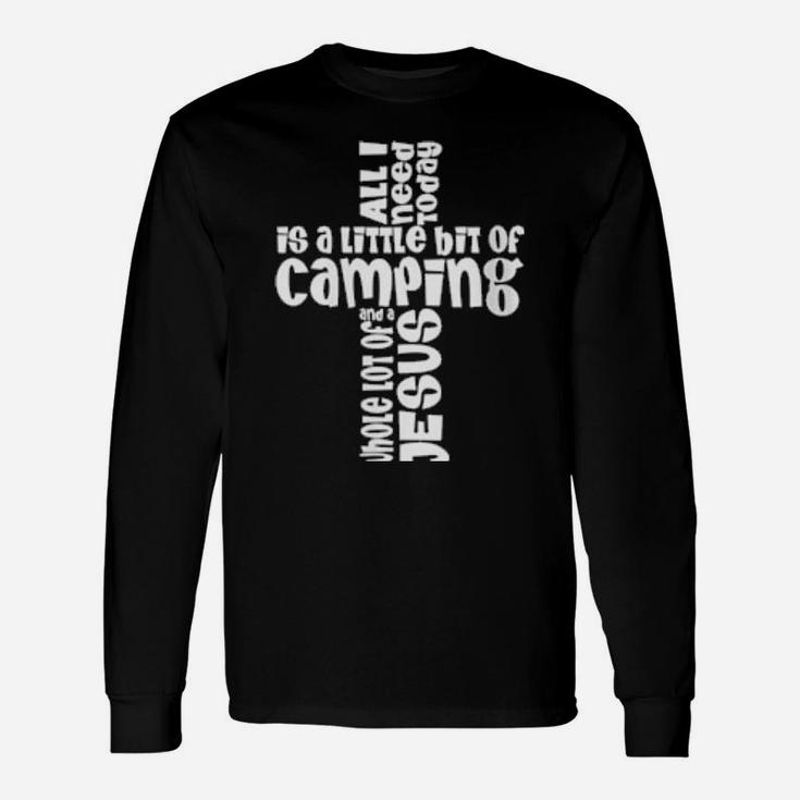 I Need A Little Bit Of Camping And A Whole Lot Of Jesus Long Sleeve T-Shirt