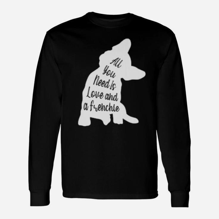 All You Need Is Love And A Frenchie Long Sleeve T-Shirt