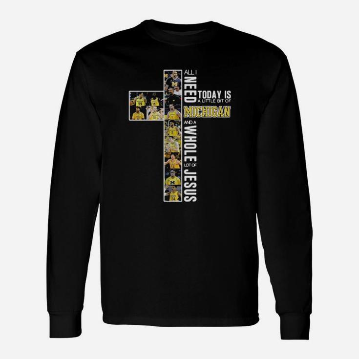 All I Need Today Is A Little Bit Of Michigan And A Whole Lot Of Jesus Long Sleeve T-Shirt