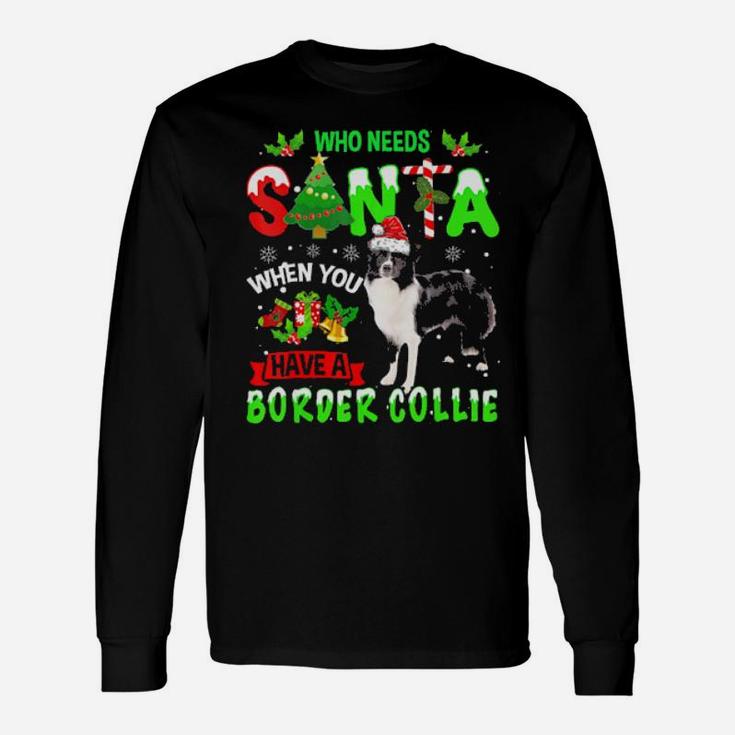 Who Needs Santa When You Have A Border Collie Cute Xmas Long Sleeve T-Shirt