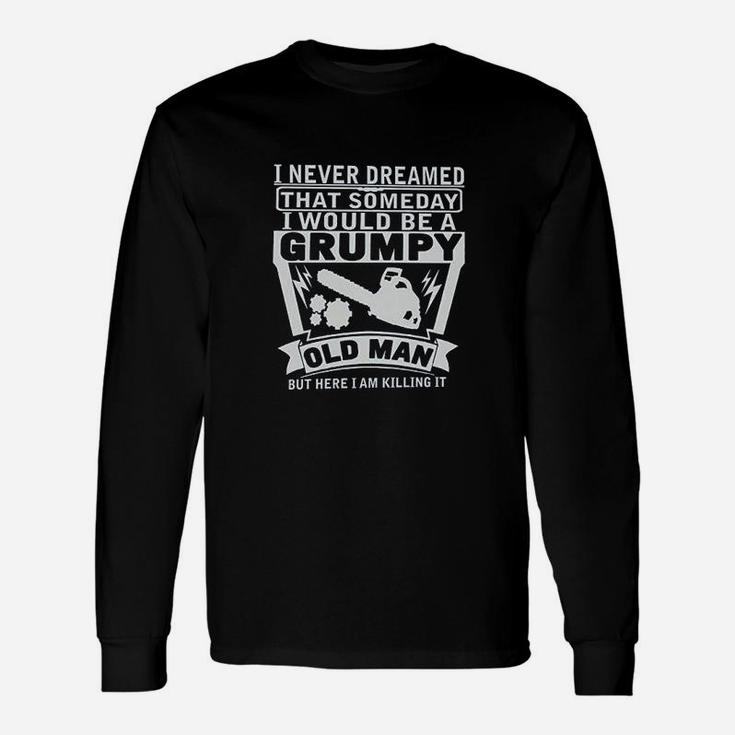 Never Dreamed Someday Would Be A Grumpy Old Man Unisex Long Sleeve