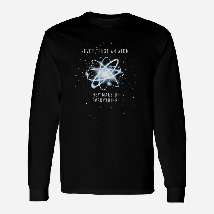 Never Trust An Atom They Make Up Everything Unisex Long Sleeve