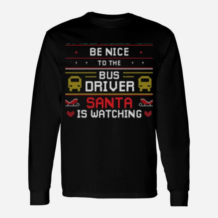 Be Nice To The Bus Driver Santa Is Watching Long Sleeve T-Shirt