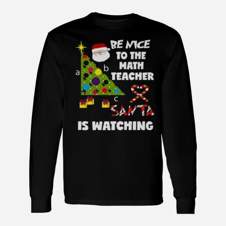 Be Nice To The Math Teacher Love Santa Is Watching Long Sleeve T-Shirt