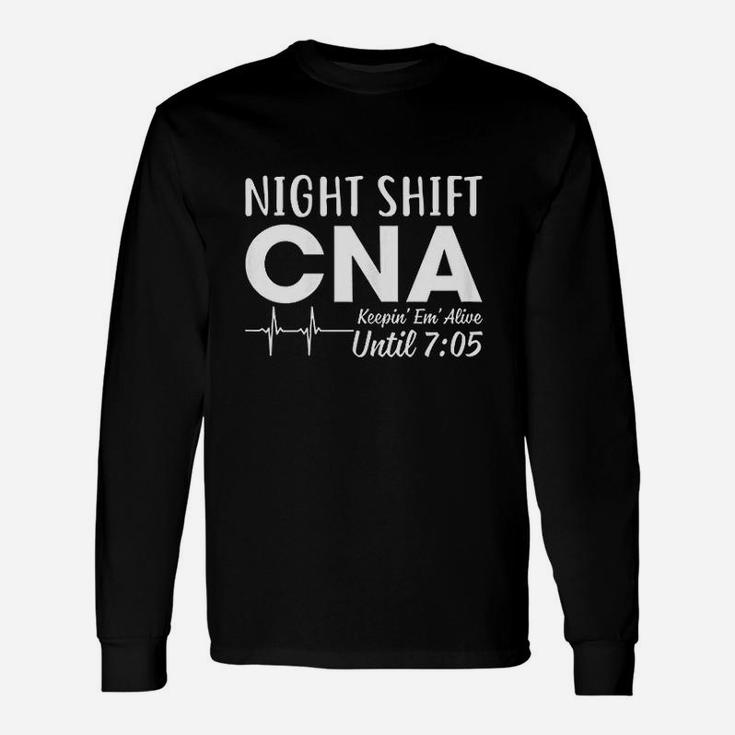 Night Shift Cna Keeping Them Alive Until 705 Am Unisex Long Sleeve