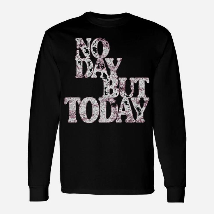 No Day But Today - Motivational Musical Theatre Lover Unisex Long Sleeve