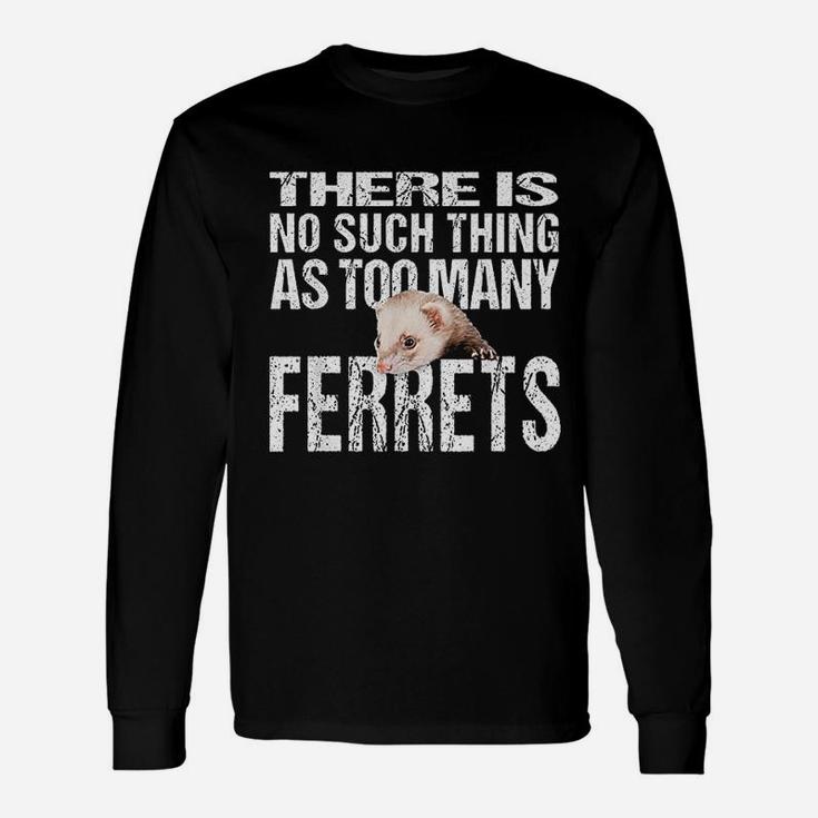 No Such Thing As Too Many Ferrets Unisex Long Sleeve