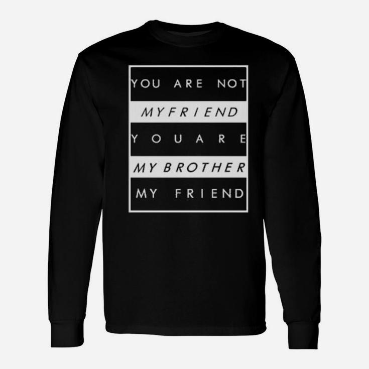 You Are Not My Friend Long Sleeve T-Shirt
