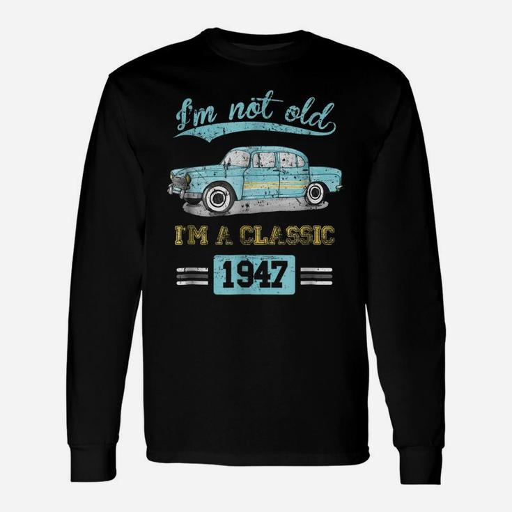 Not Old Classic Born And Made In 1947 Birthday Gifts Tshirt Unisex Long Sleeve