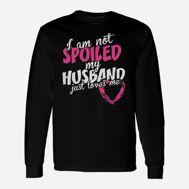 Not Spoiled My Husband Just Loves Me Unisex Long Sleeve