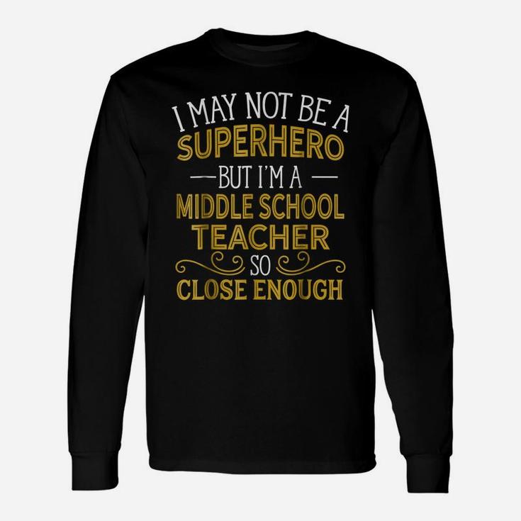 Not Superhero But Middle School Teacher Funny Gift Unisex Long Sleeve