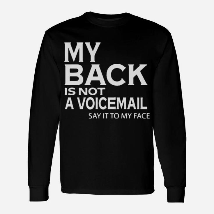 My Back Is Not A Voicemail Say It My Face Long Sleeve T-Shirt