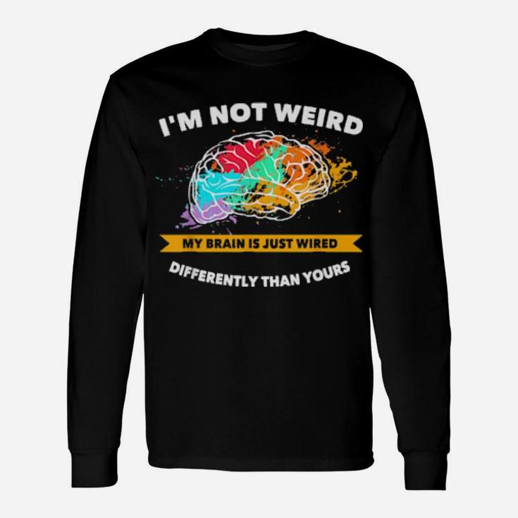 Not Weird My Brain Is Just Wired Differently Proud Autism Long Sleeve T-Shirt