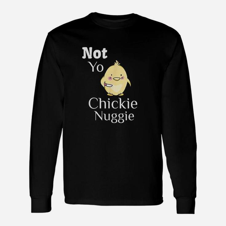 Not Yo Chickie Nuggie Chick Little Chicken Unisex Long Sleeve