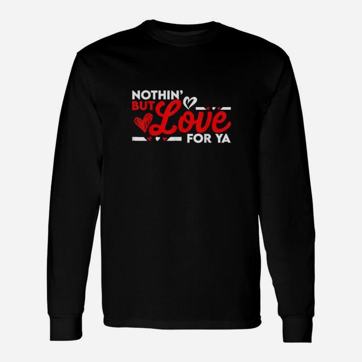 Nothin' But Love For Ya Valentine's Day Long Sleeve T-Shirt