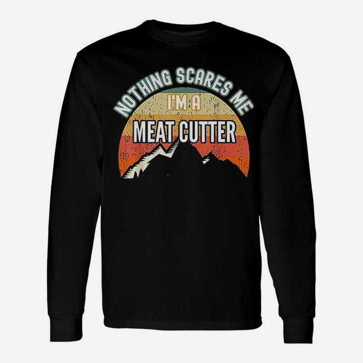 Nothing Scares Me I Am A Meat Cutter Unisex Long Sleeve