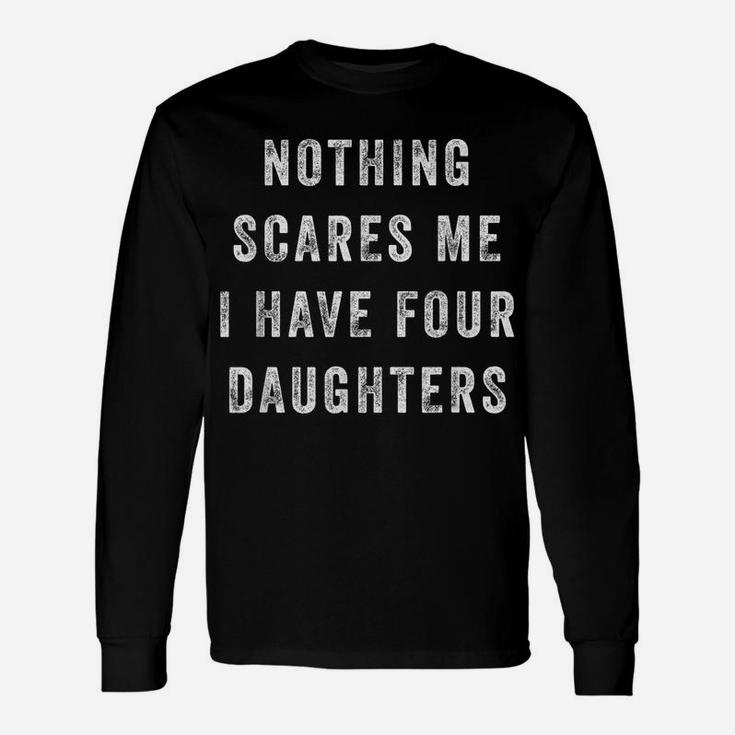 Nothing Scares Me I Have Four Daughters Funny Fathers Day Unisex Long Sleeve