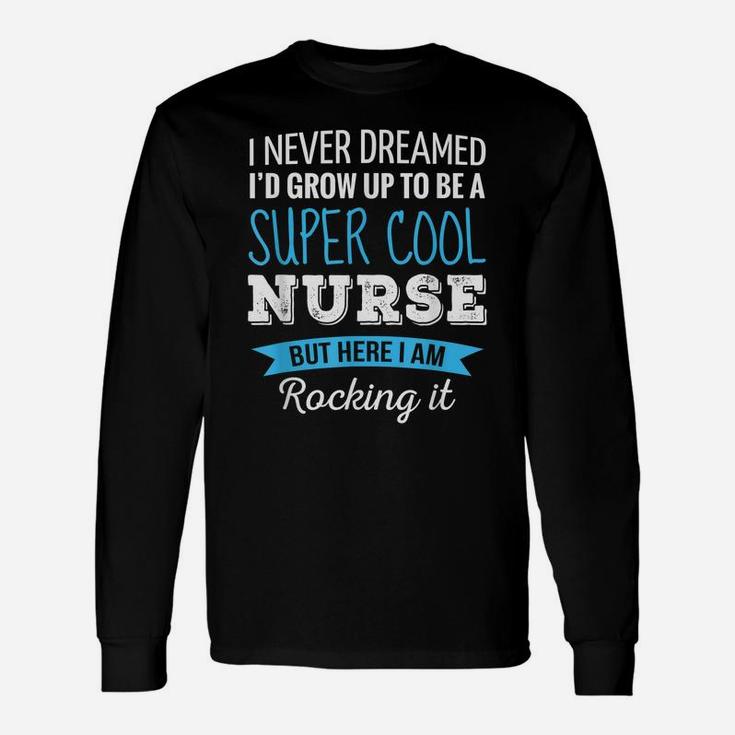 Nurse Gifts I Never Dreamed Funny Appreciation Nurse Unisex Long Sleeve