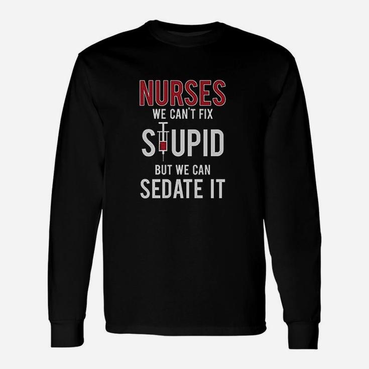 Nurses We Cant Fix Stupid But We Can Sedate It Funny Women Unisex Long Sleeve