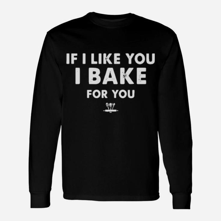 Official If I Like You I Bake For You Long Sleeve T-Shirt