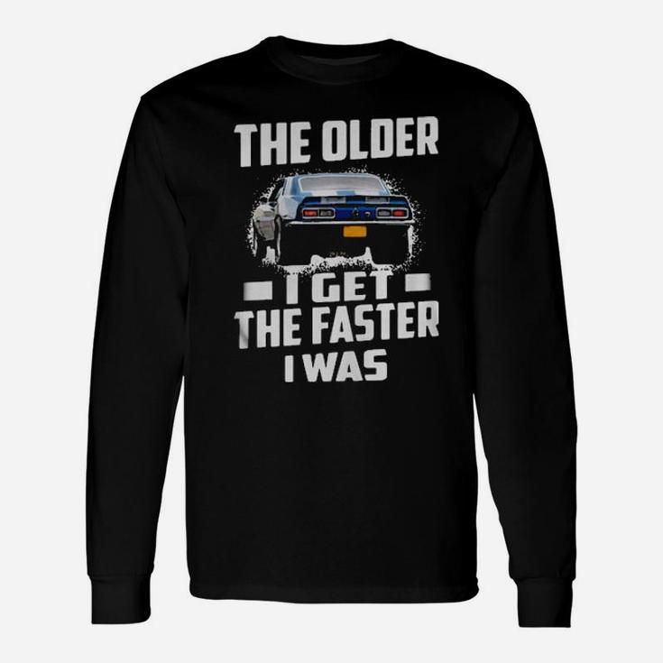 The Older I Get The Faster I Was Long Sleeve T-Shirt
