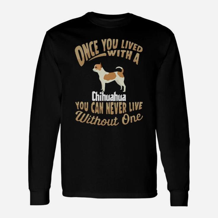 Once You Live With A Chihuahua Long Sleeve T-Shirt