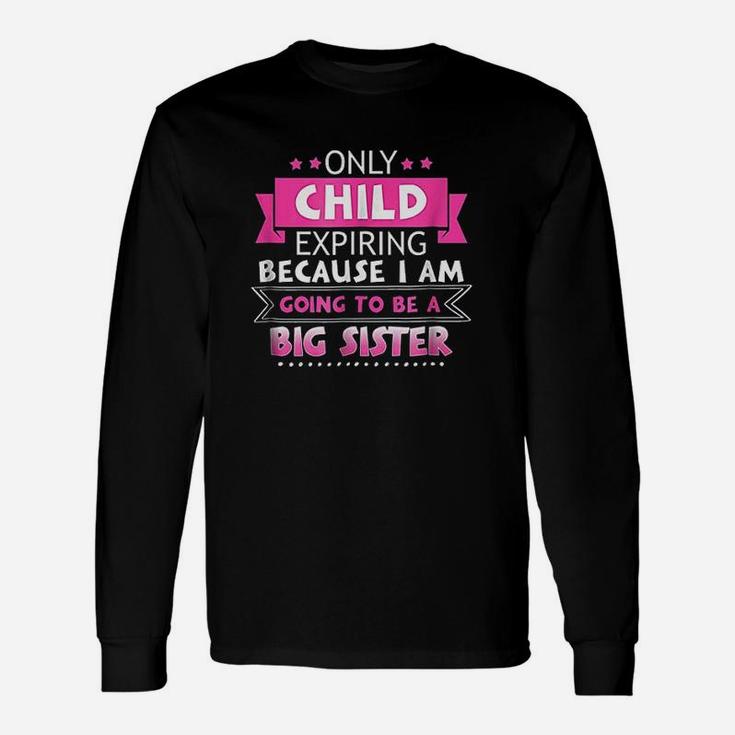 Only Child Expiring Because Going To Be A Big Sister Unisex Long Sleeve
