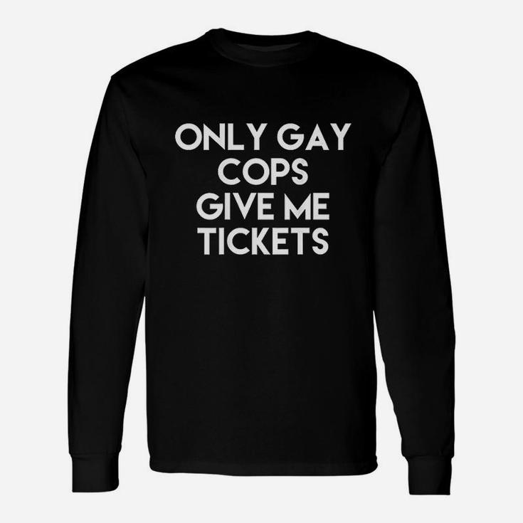 Only Gay Cops Give Me Tickets Unisex Long Sleeve