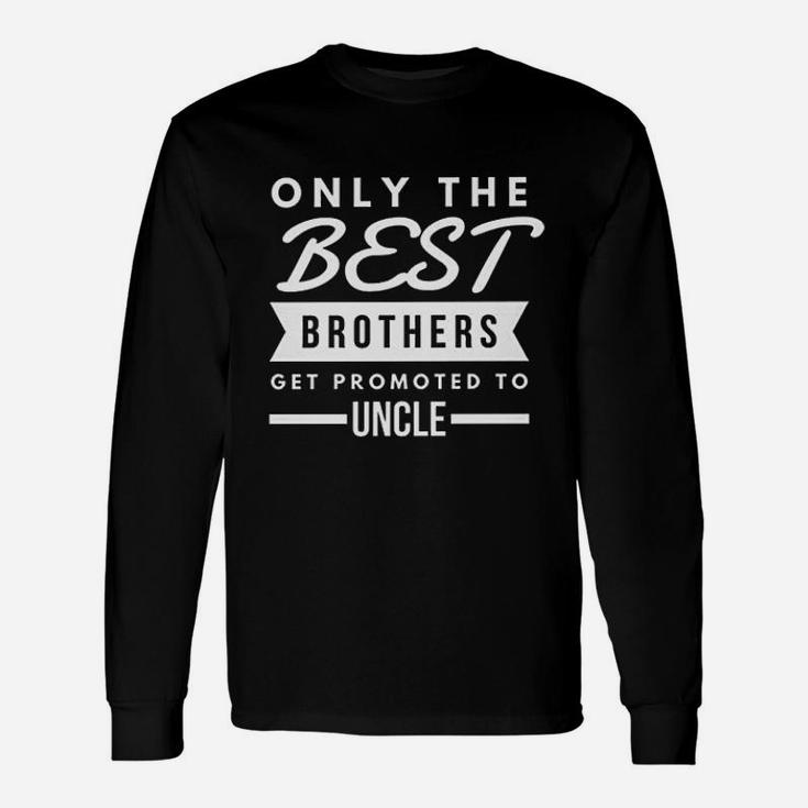 Only The Best Brothers Get Prompted To Uncle Unisex Long Sleeve