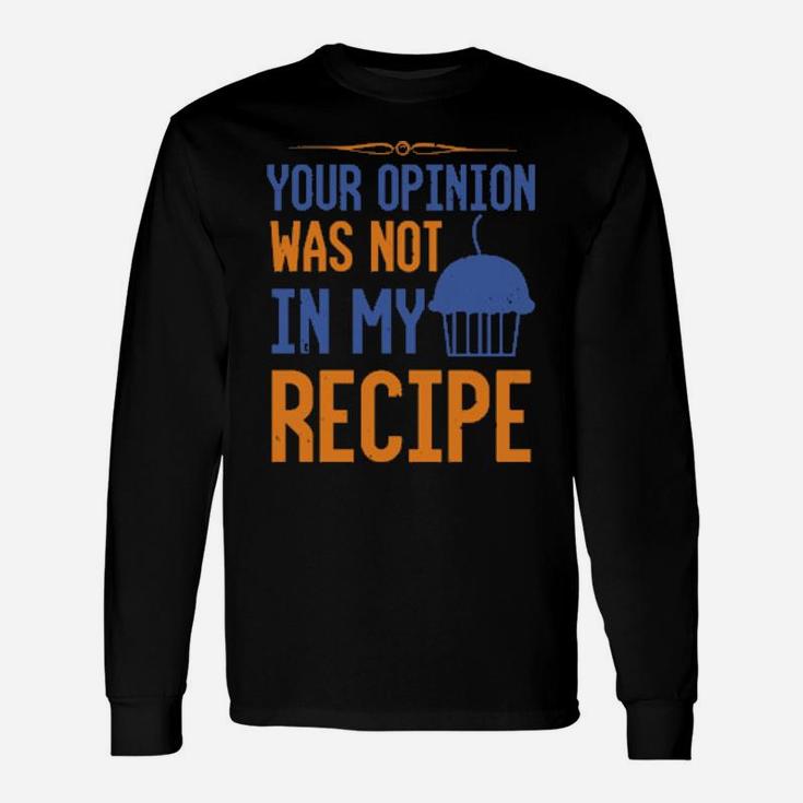 Your Opinion Was Not In My Recipe Long Sleeve T-Shirt