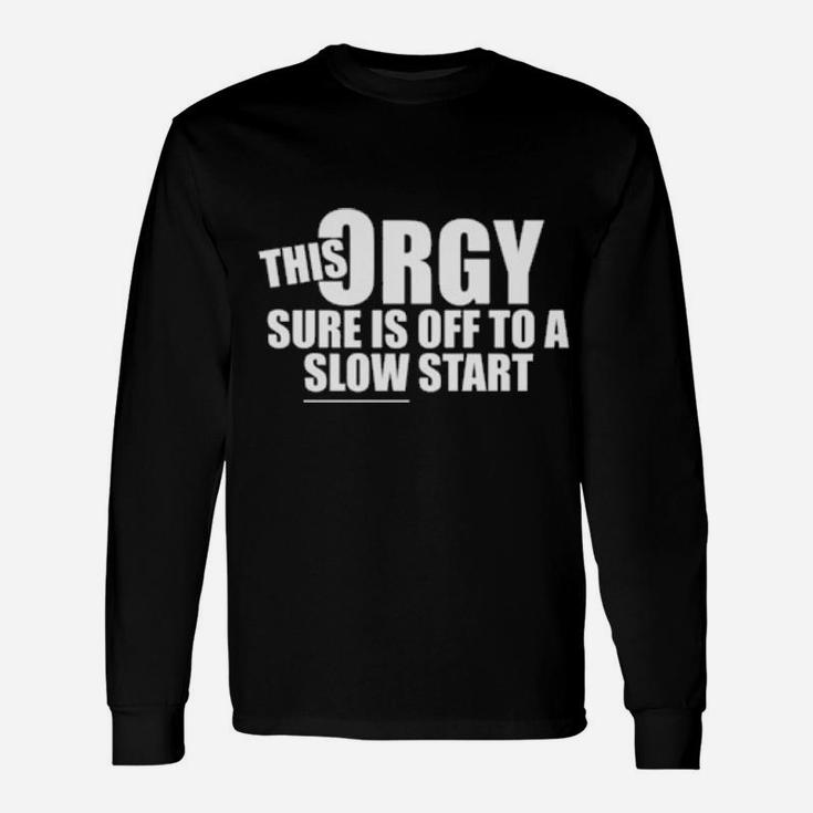 This Orgy Sure Us Off To A Slow Start Long Sleeve T-Shirt
