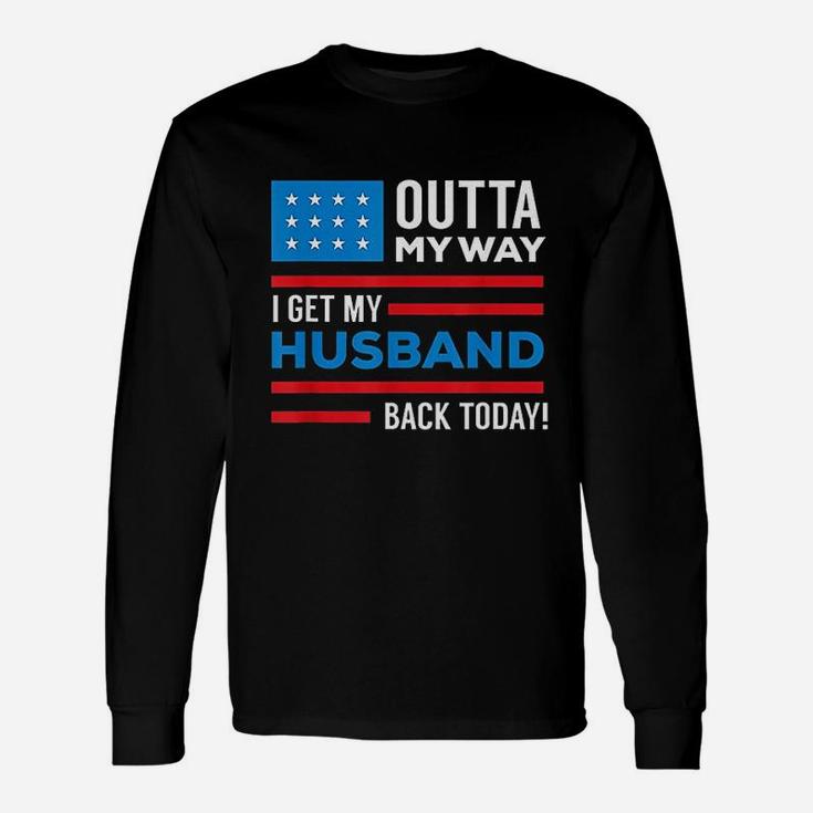Outta My Way I Get My Husband Back Today Deployment Unisex Long Sleeve