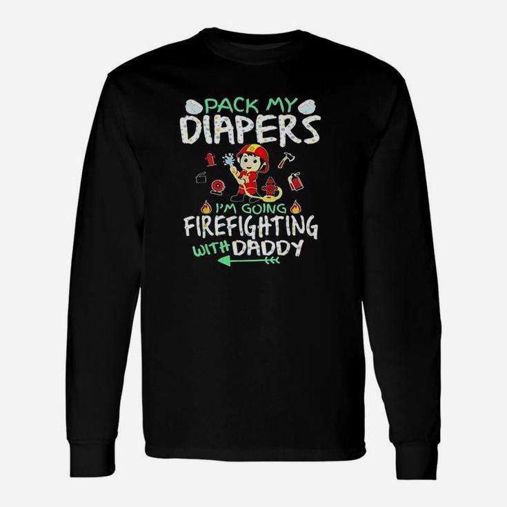 Pack My Diapers Im Going To Firefighting With Daddy Unisex Long Sleeve