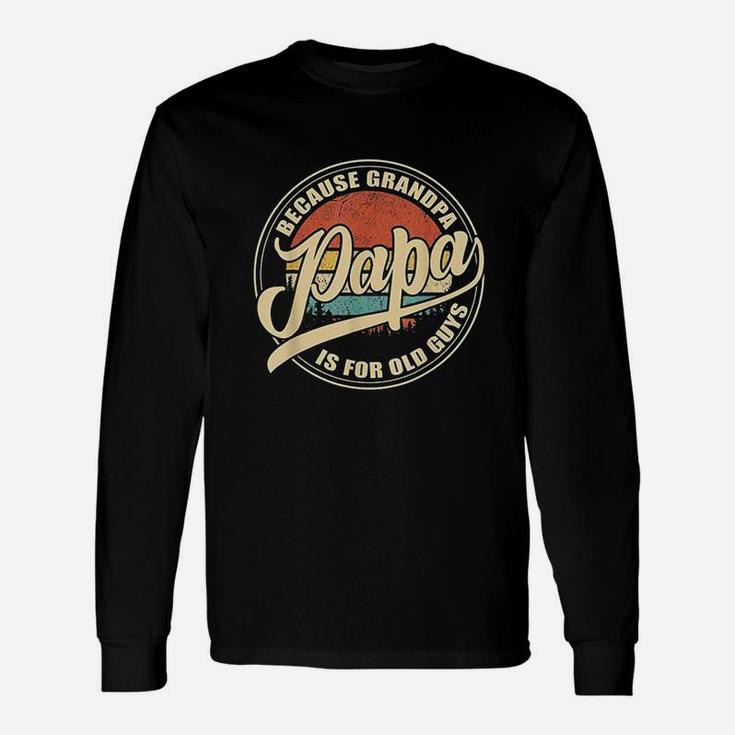 Papa Because Grandpa Is For  Guys Vintage Unisex Long Sleeve