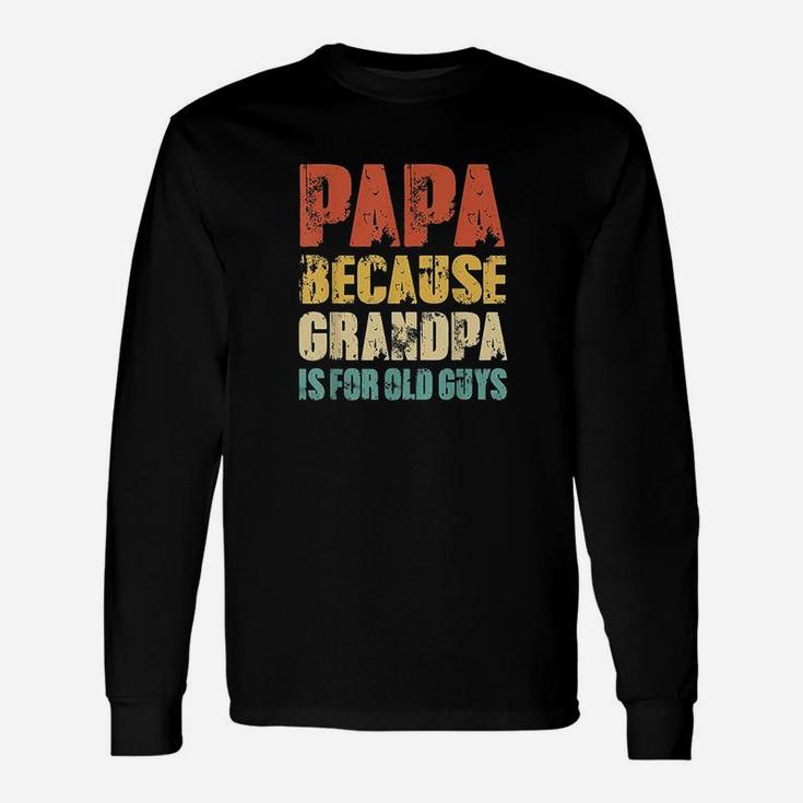 Papa Because Grandpa Is For Old Guys Vintage Retro Dad Gifts Unisex Long Sleeve