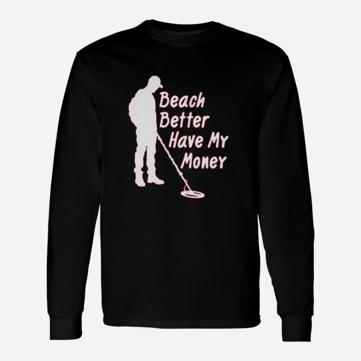 Paradise Funny Metal Detector Beach Better Have My Money Unisex Long Sleeve